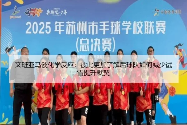 文班亚马谈化学反应：彼此更加了解后球队如何减少试错提升默契